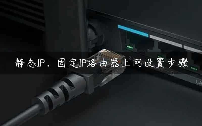 静态IP、固定IP路由器上网设置步骤