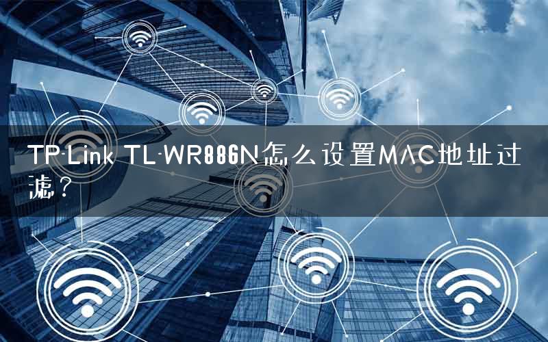 TP-Link TL-WR886N怎么设置MAC地址过滤？