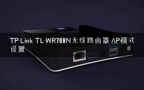 TP-Link TL-WR708N无线路由器-AP模式设置