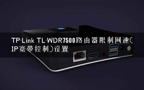 TP-Link TL-WDR7500路由器限制网速(IP宽带控制)设置