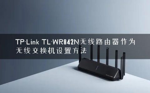 TP-Link TL-WR842N无线路由器作为无线交换机设置方法
