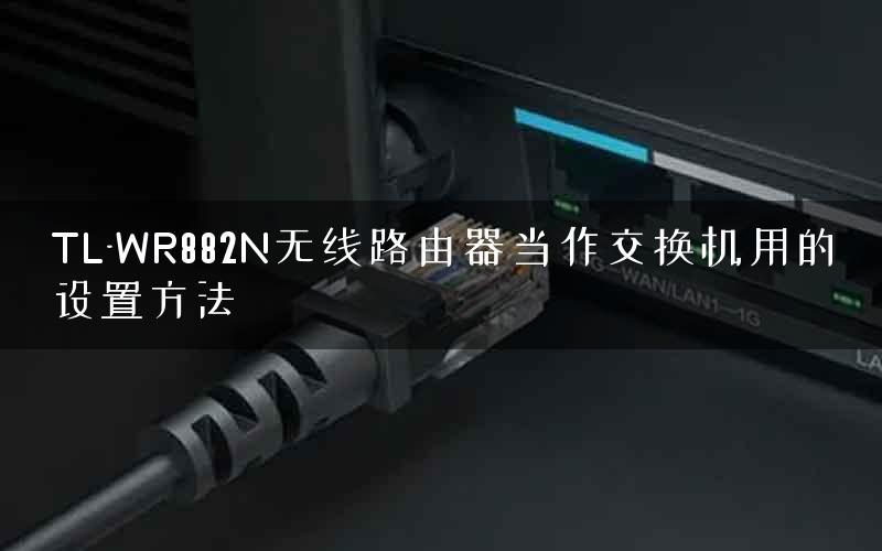 TL-WR882N无线路由器当作交换机用的设置方法