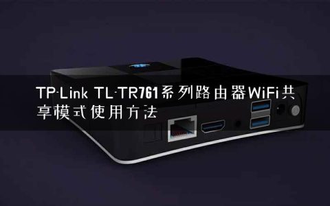 TP-Link TL-TR761系列路由器WiFi共享模式使用方法