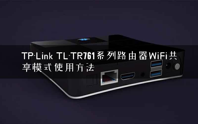 TP-Link TL-TR761系列路由器WiFi共享模式使用方法