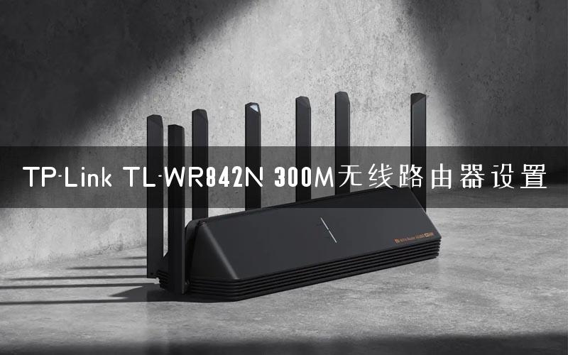 TP-Link TL-WR842N 300M无线路由器设置