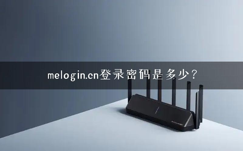melogin.cn登录密码是多少? melogin.cn登录密码是多少?