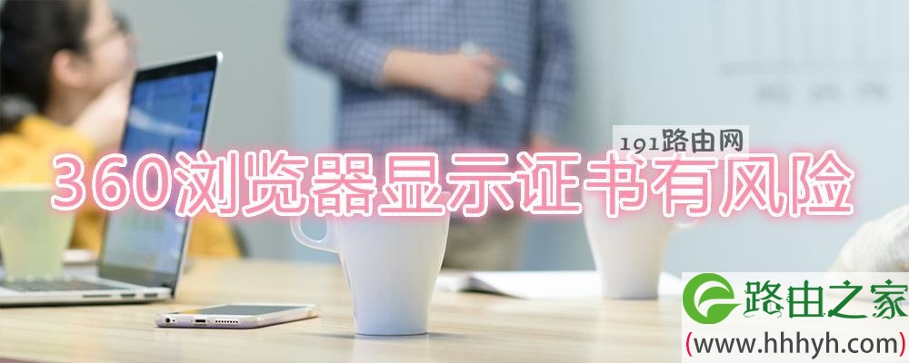 360浏览器显示证书有风险