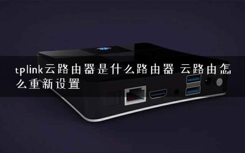tplink云路由器是什么路由器 云路由怎么重新设置
