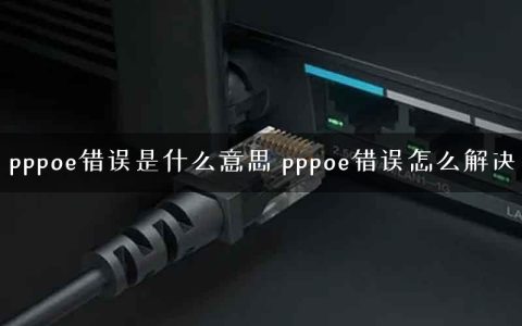 pppoe错误是什么意思 pppoe错误怎么解决
