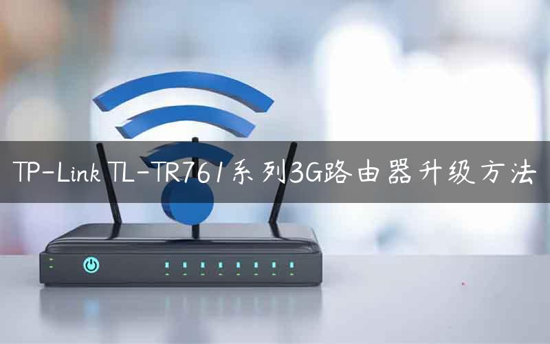TP-Link TL-TR761系列3G路由器升级方法