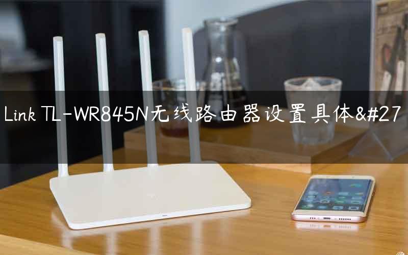 TP-Link TL-WR845N无线路由器设置具体步骤