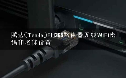 腾达(Tenda)FH365路由器无线WiFi密码和名称设置