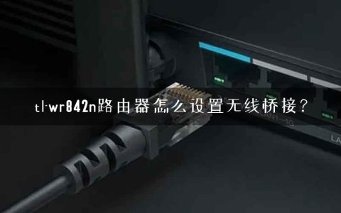 tl-wr842n路由器怎么设置无线桥接？