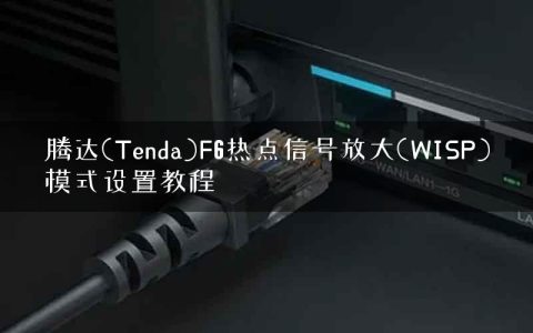 腾达(Tenda)F6热点信号放大(WISP)模式设置教程