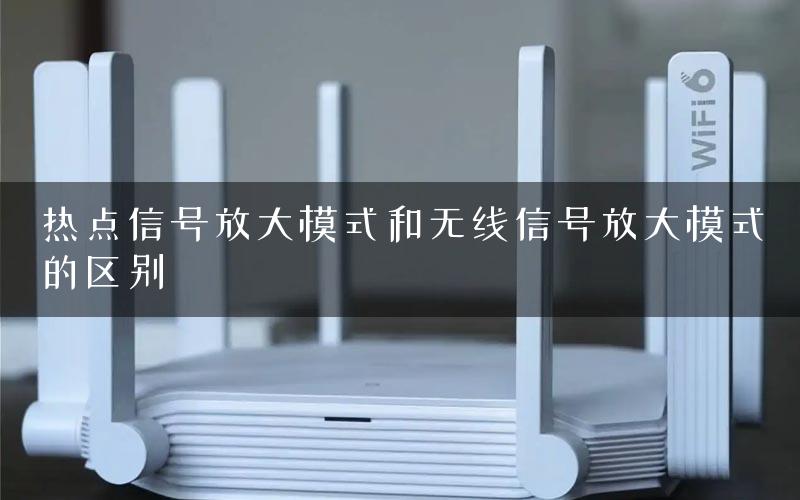 热点信号放大模式和无线信号放大模式的区别