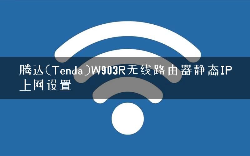 腾达(Tenda)W903R无线路由器静态IP上网设置