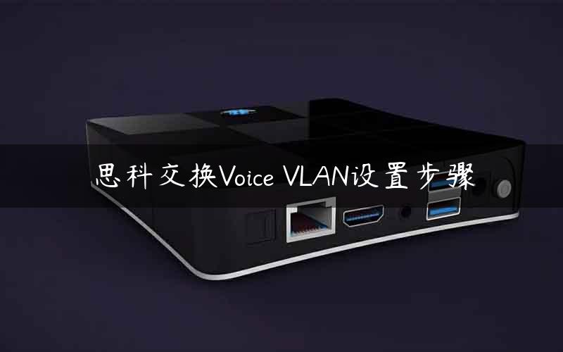 思科交换Voice VLAN设置步骤