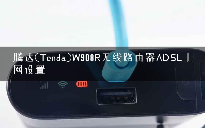 腾达(Tenda)W908R无线路由器ADSL上网设置
