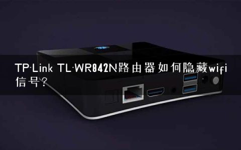 TP-Link TL-WR842N路由器如何隐藏wifi信号？