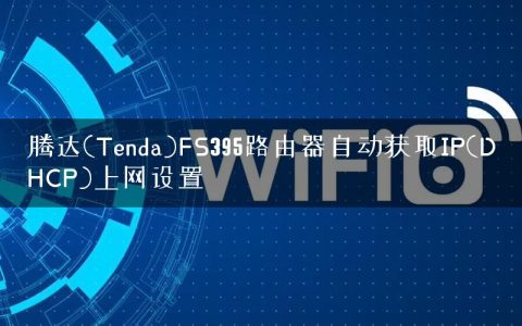 腾达(Tenda)FS395路由器自动获取IP(DHCP)上网设置