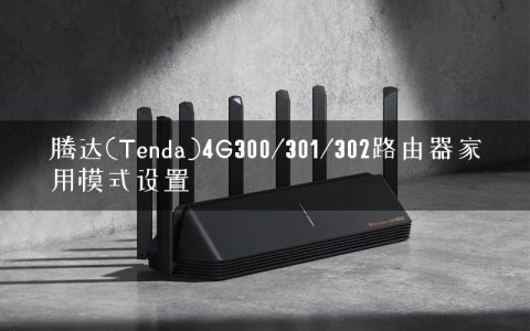 腾达(Tenda)4G300/301/302路由器家用模式设置