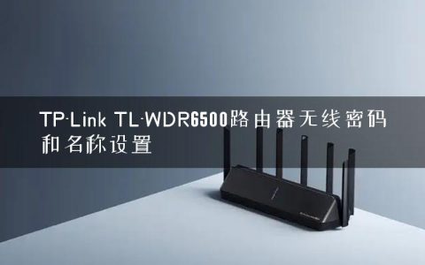TP-Link TL-WDR6500路由器无线密码和名称设置