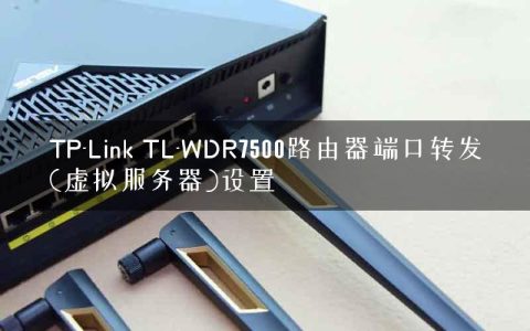 TP-Link TL-WDR7500路由器端口转发(虚拟服务器)设置