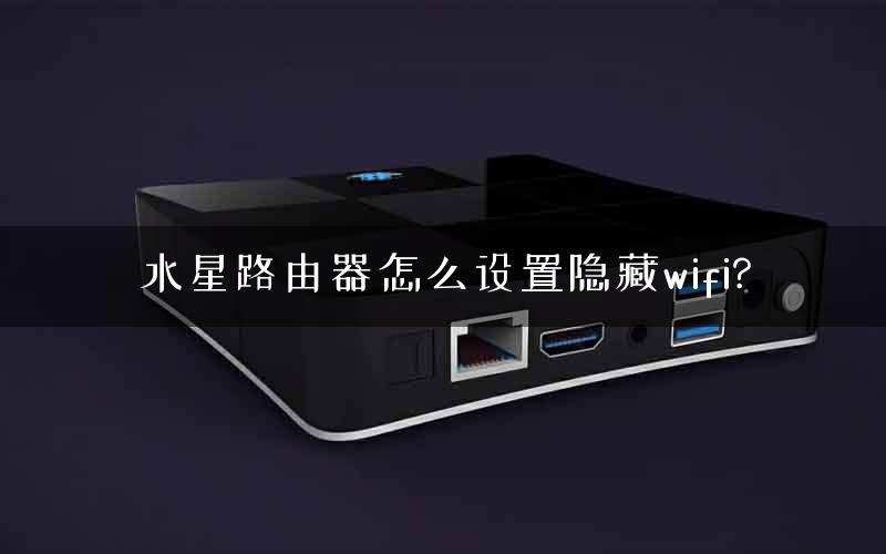水星路由器怎么设置隐藏wifi? 水星路由器怎么设置隐藏wifi?