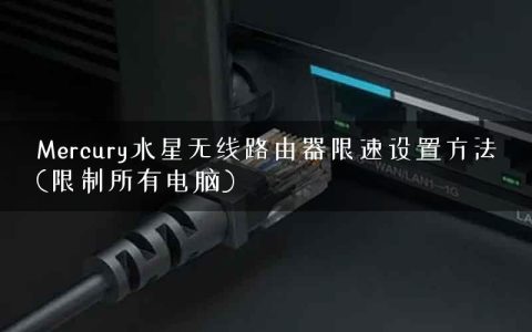 Mercury水星无线路由器限速设置方法(限制所有电脑)