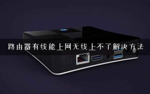 路由器有线能上网无线上不了解决方法