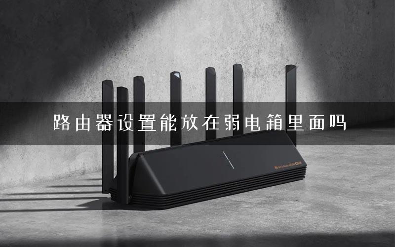 路由器设置能放在弱电箱里面吗