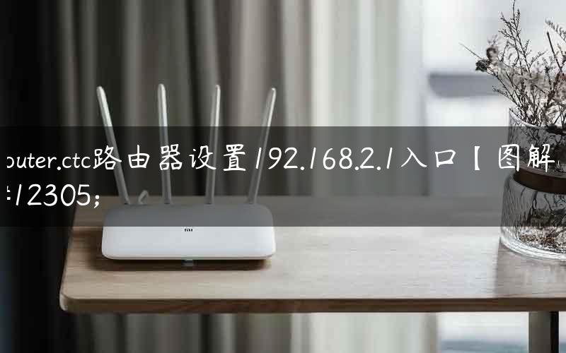 router.ctc路由器设置192.168.2.1入口【图解】