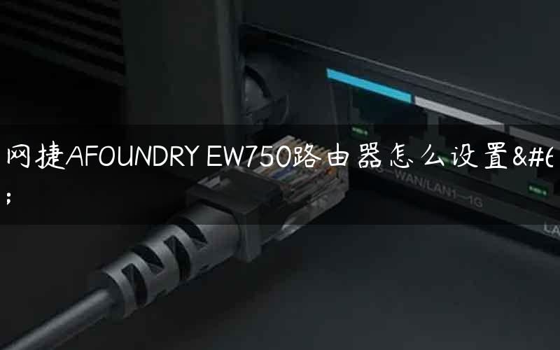 聚网捷AFOUNDRY EW750路由器怎么设置？