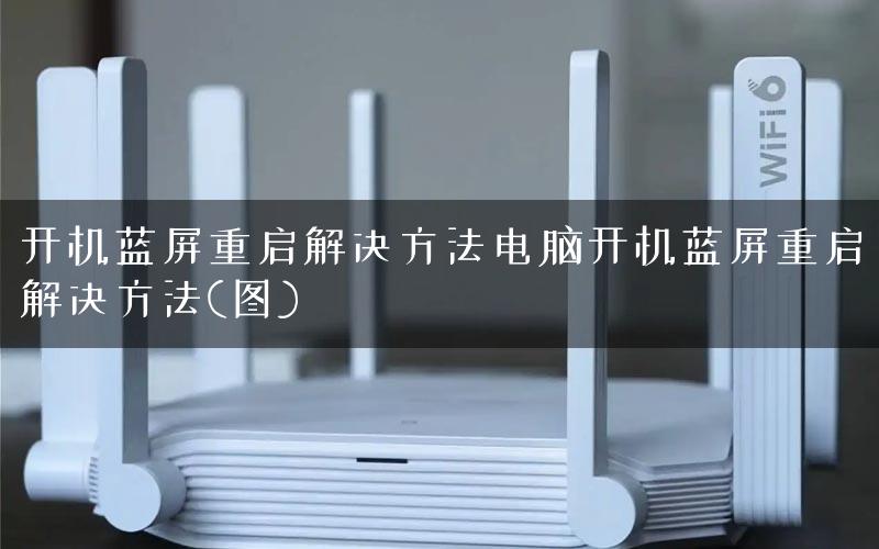 开机蓝屏重启解决方法电脑开机蓝屏重启解决方法(图)
