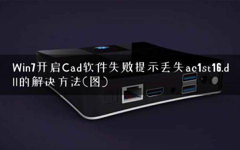 Win7开启Cad软件失败提示丢失ac1st16.dll的解决方法(图)