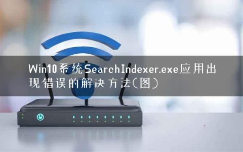 Win10系统SearchIndexer.exe应用出现错误的解决方法(图)