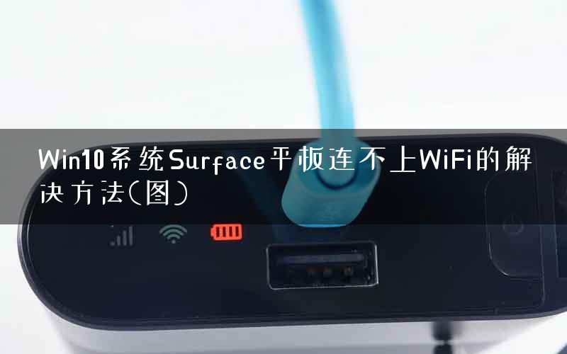 Win10系统Surface平板连不上WiFi的解决方法(图)