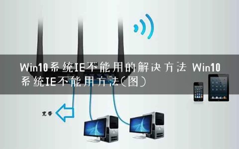 Win10系统IE不能用的解决方法 Win10系统IE不能用方法(图)