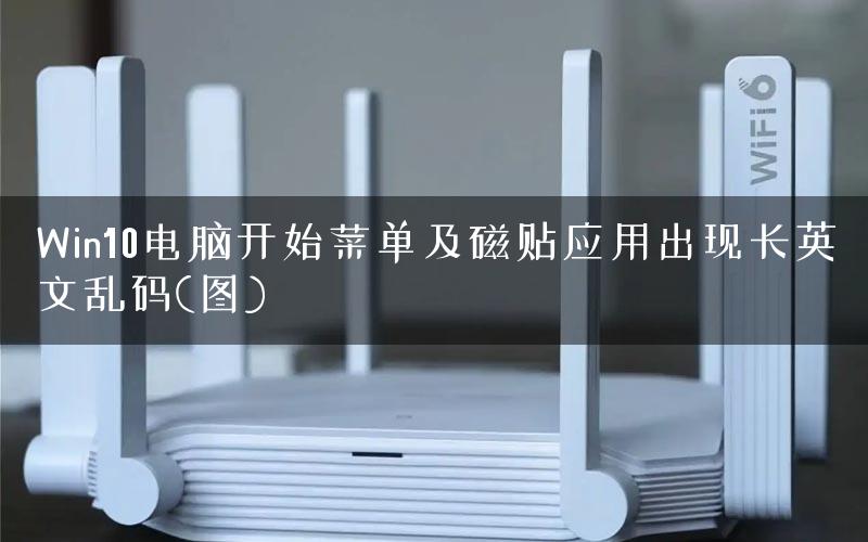 Win10电脑开始菜单及磁贴应用出现长英文乱码(图)