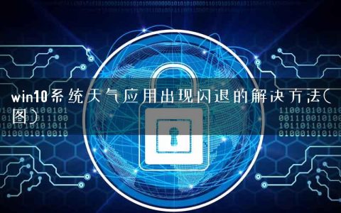 win10系统天气应用出现闪退的解决方法(图)