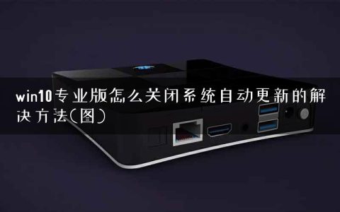 win10专业版怎么关闭系统自动更新的解决方法(图)