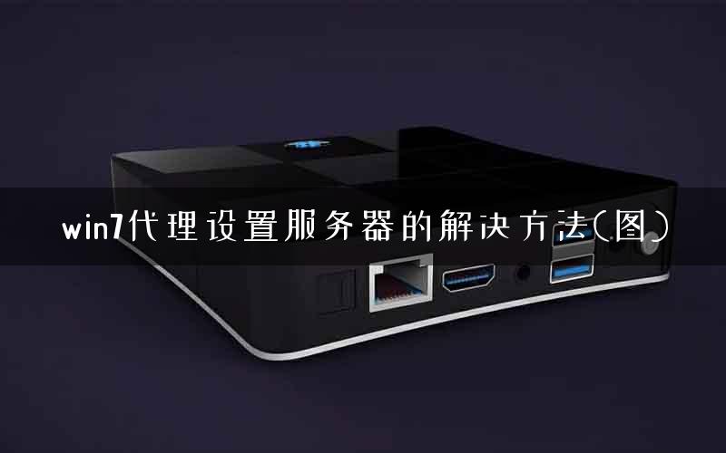 win7代理设置服务器的解决方法(图)