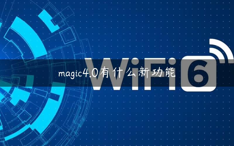 magic4.0有什么新功能