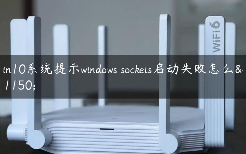 win10系统提示windows sockets启动失败怎么办