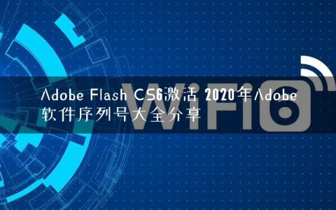 Adobe Flash CS6激活 2020年Adobe软件序列号大全分享