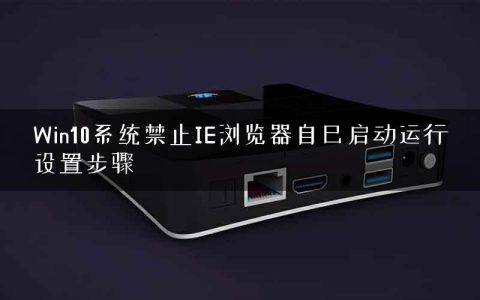 Win10系统禁止IE浏览器自己启动运行设置步骤