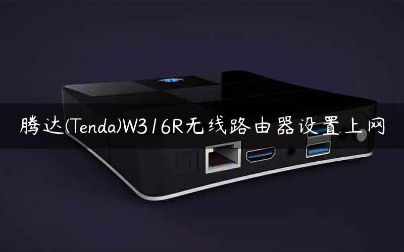 腾达(Tenda)W316R无线路由器设置上网