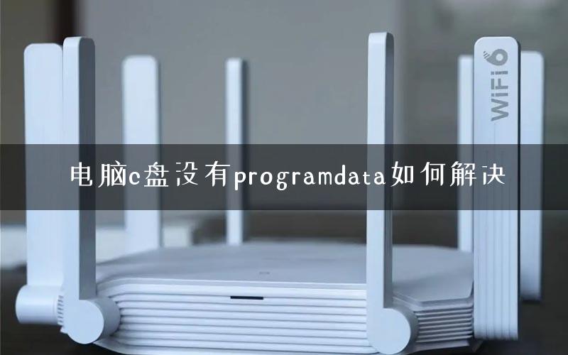 电脑c盘没有programdata如何解决