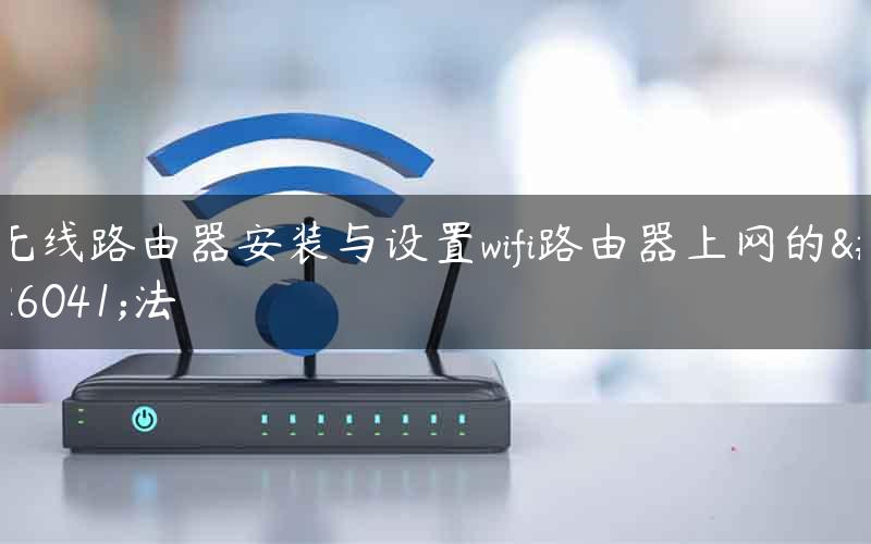 无线路由器安装与设置wifi路由器上网的方法