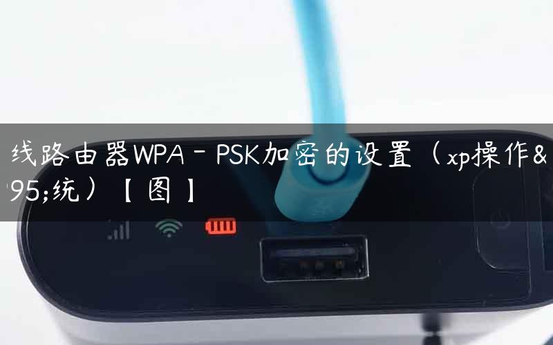 无线路由器WPA－PSK加密的设置（xp操作系统）【图】
